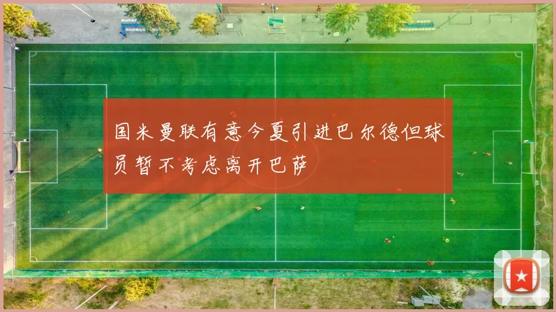 国米曼联有意今夏引进巴尔德但球员暂不考虑离开巴萨