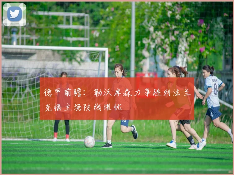 德甲前瞻：勒沃库森力争胜利法兰克福主场防线堪忧