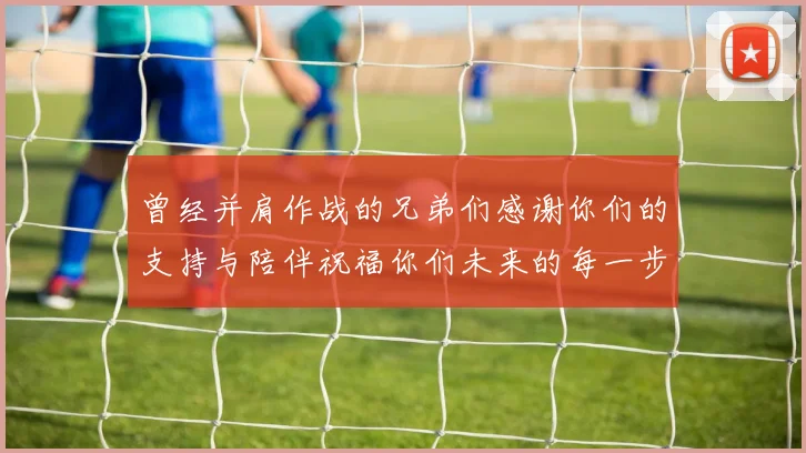 曾经并肩作战的兄弟们感谢你们的支持与陪伴祝福你们未来的每一步