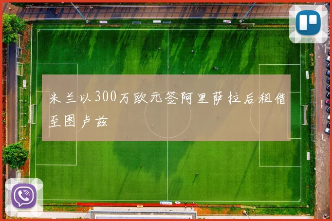米兰以300万欧元签阿里萨拉后租借至图卢兹